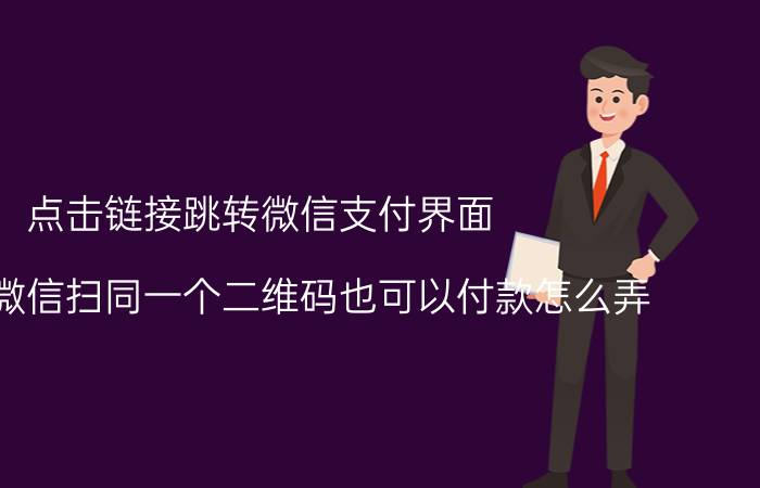 点击链接跳转微信支付界面 支付宝微信扫同一个二维码也可以付款怎么弄？